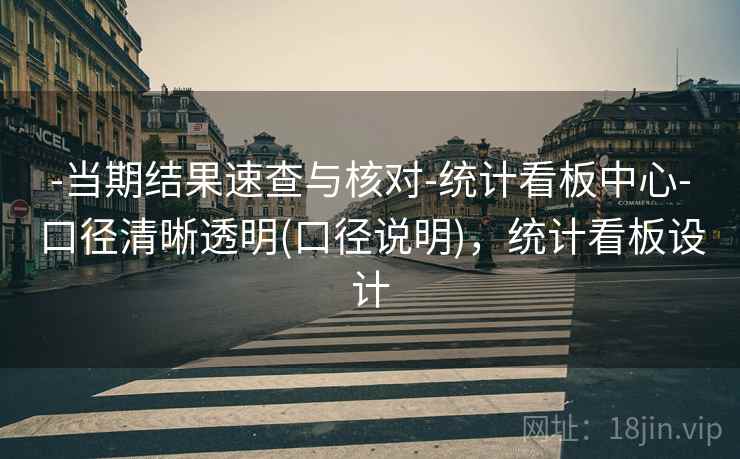 -当期结果速查与核对-统计看板中心-口径清晰透明(口径说明)，统计看板设计  第2张
